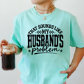 THAT SOUNDS LIKE MY HUSBAND'S PROBLEM TEE (STAFF PICK!)