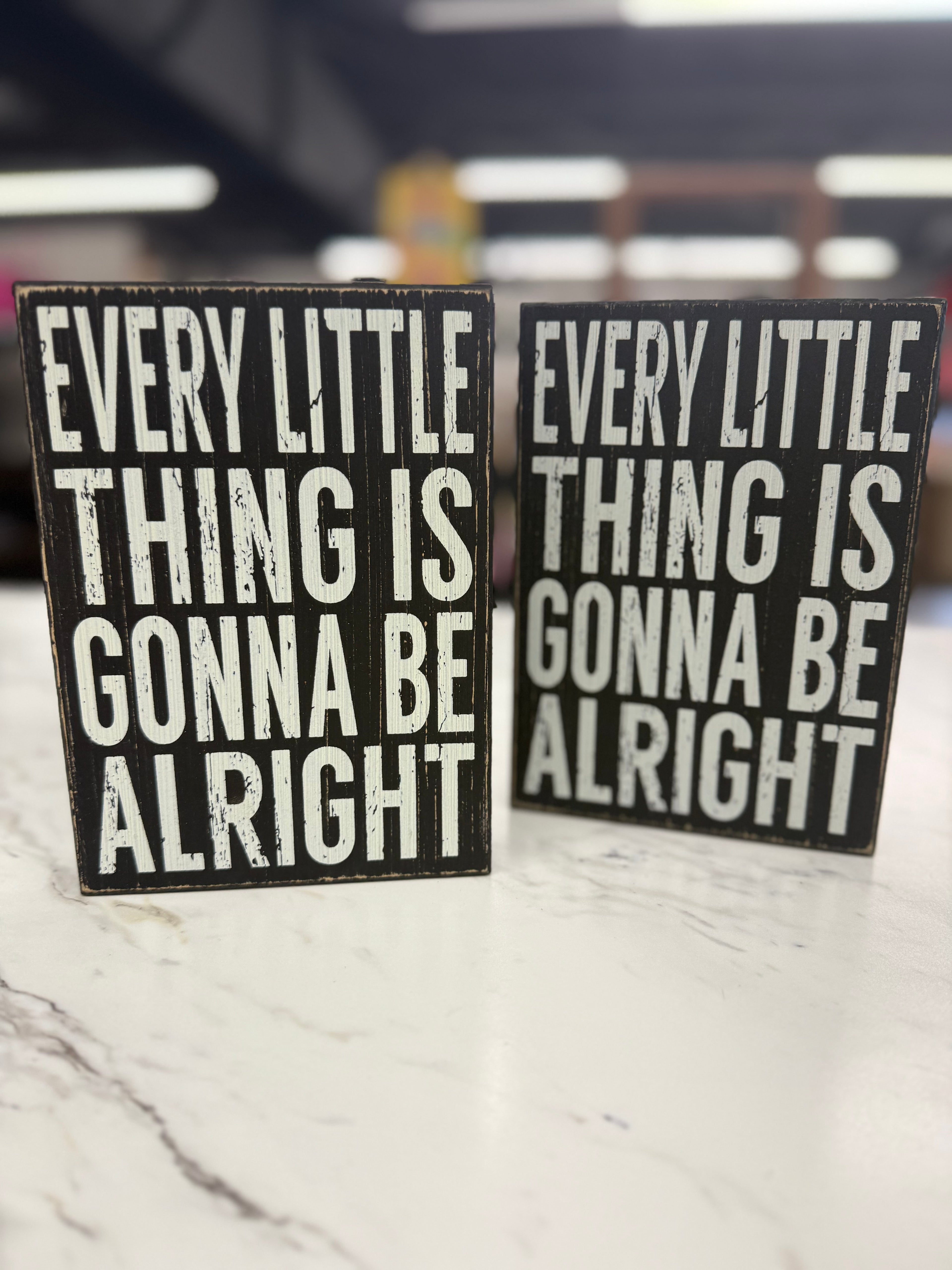 EVERY LITTLE THING IS GOING TO BE ALRIGHT 5X7
