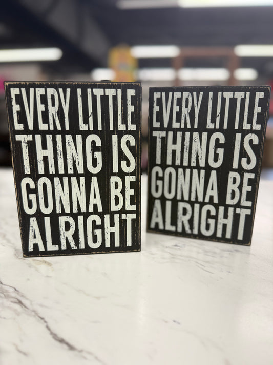 EVERY LITTLE THING IS GOING TO BE ALRIGHT 5X7