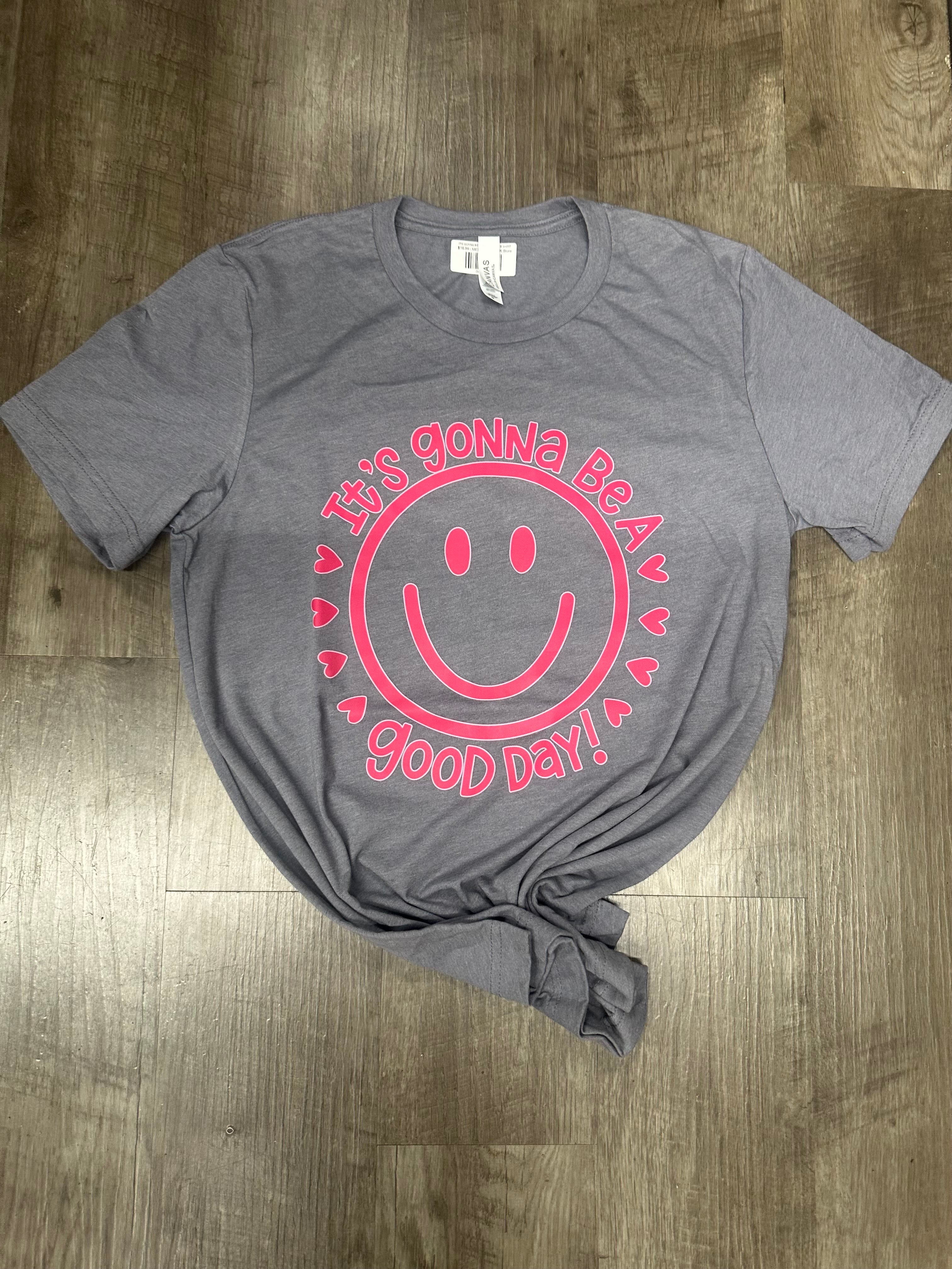 ITS GONNA BE A GOOD DAY TEE SHIRT