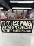 OF COURSE WOMEN DONT WOKR AS HARD AS MEN THEY GET IT RIGHT THE FIRST TIME 16X7