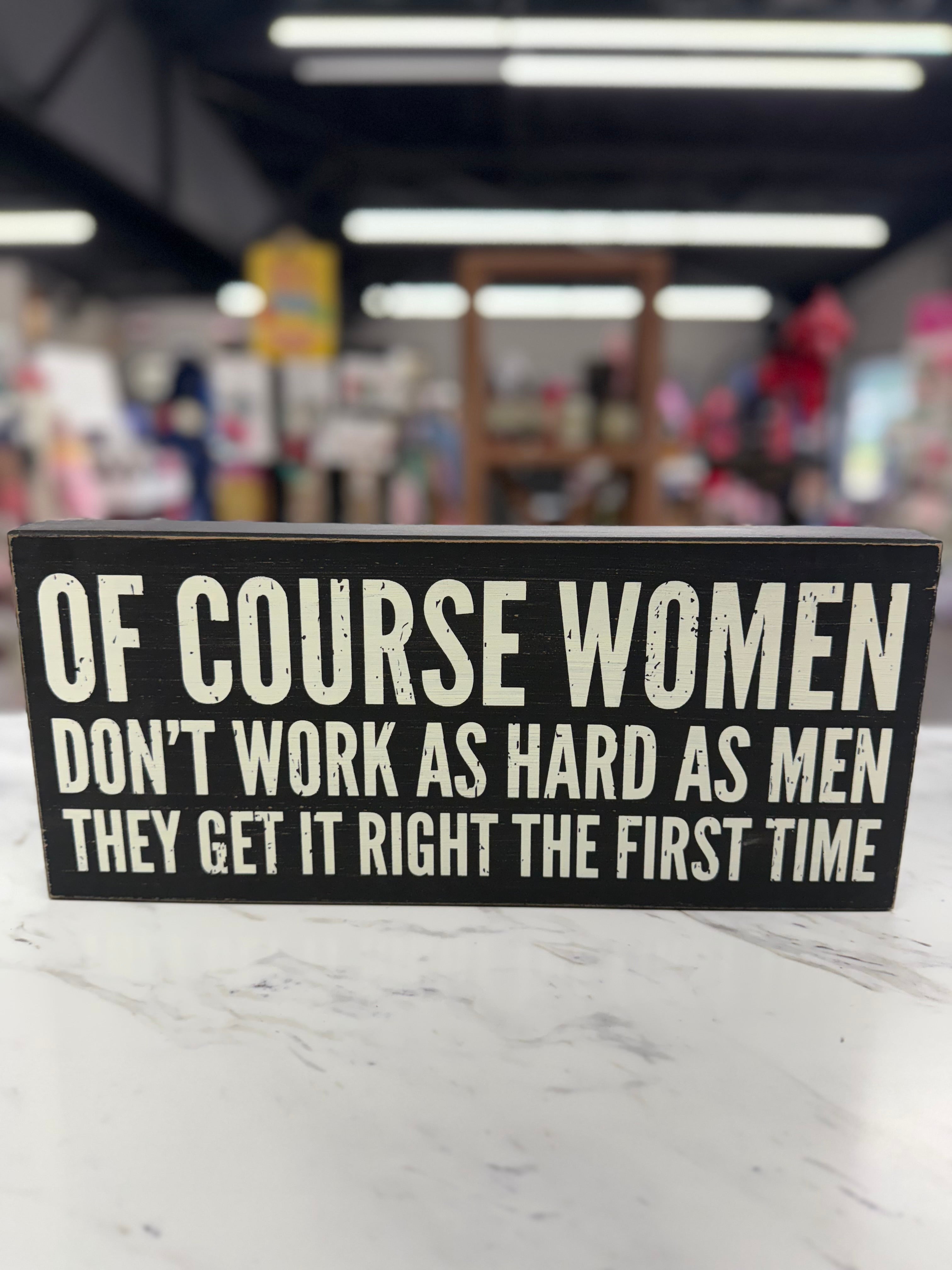 OF COURSE WOMEN DONT WOKR AS HARD AS MEN THEY GET IT RIGHT THE FIRST TIME 16X7