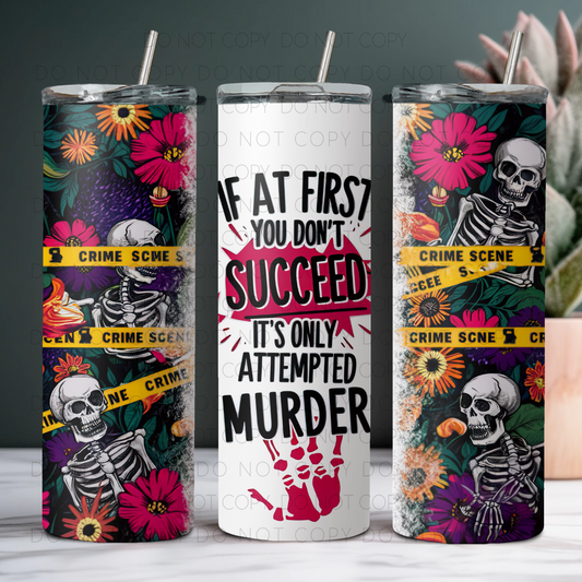 If At First You Don't Succeed It's Only Attempted Murder 20oz Tumbler