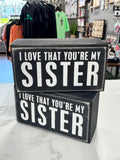 I LOVE THAT YOU'RE MY SISTER PLAQUE 4X2