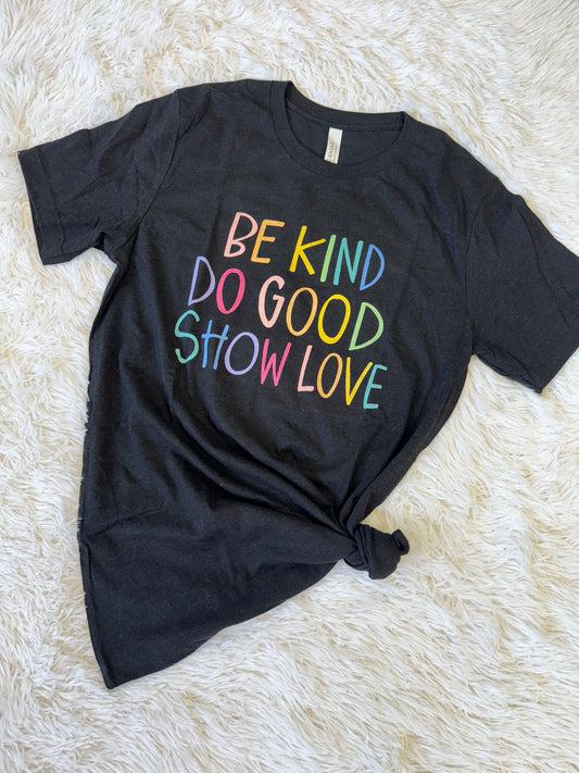 BE KIND DO GOOD SHOW LOVE SHIRT